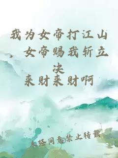 我为女帝打江山，女帝赐我斩立决