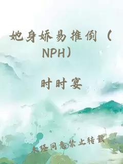 她身娇易推倒（NPH）